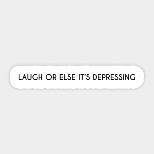 Laugh or else it's depressing. Sticker